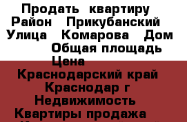 Продать  квартиру › Район ­ Прикубанский › Улица ­ Комарова › Дом ­ 21/1 › Общая площадь ­ 41 › Цена ­ 1 650 000 - Краснодарский край, Краснодар г. Недвижимость » Квартиры продажа   . Краснодарский край,Краснодар г.